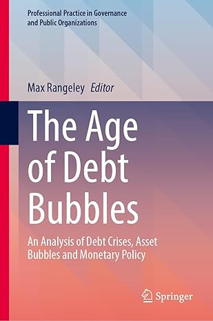The Age of Debt Bubbles: An Analysis of Debt Crises, Asset Bubbles and Monetary Policy