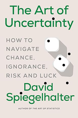 The Art of Uncertainty: How to Navigate Chance, Ignorance, Risk and Luck
