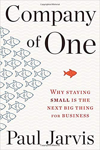 Company of One: Why Staying Small Is the Next Big Thing for Business